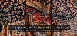 A Glimpse into the Evolution of Banarasi Sarees - JDS Banaras