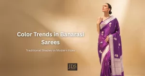 Color Trends in Banarasi Sarees: Traditional Shades vs Modern Hues