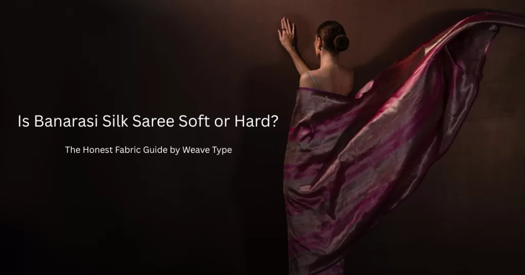 Is Banarasi Silk Saree Soft or Hard